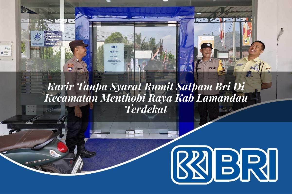karir tanpa syarat rumit satpam bri di kecamatan menthobi raya kab lamandau terdekat 1754277543