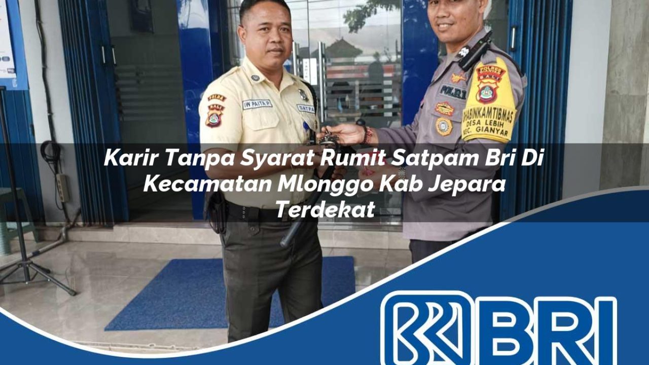 karir tanpa syarat rumit satpam bri di kecamatan mlonggo kab jepara terdekat 1754452236