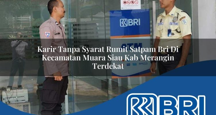 karir tanpa syarat rumit satpam bri di kecamatan muara siau kab merangin terdekat 1754508049