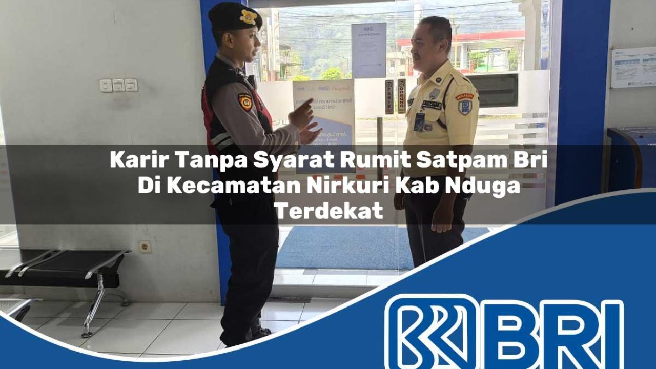 karir tanpa syarat rumit satpam bri di kecamatan nirkuri kab nduga terdekat 1754356355