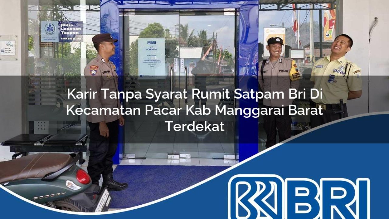 karir tanpa syarat rumit satpam bri di kecamatan pacar kab manggarai barat terdekat 1754562878