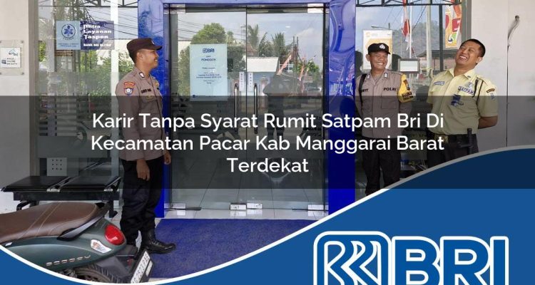 karir tanpa syarat rumit satpam bri di kecamatan pacar kab manggarai barat terdekat 1754562878