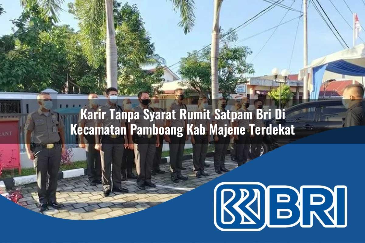 karir tanpa syarat rumit satpam bri di kecamatan pamboang kab majene terdekat 1754054817