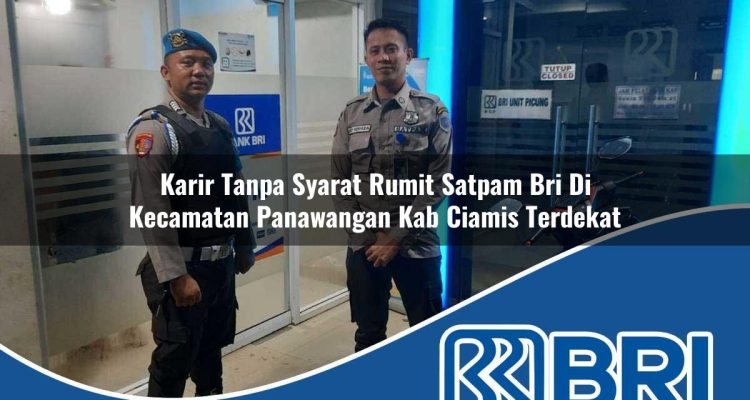 karir tanpa syarat rumit satpam bri di kecamatan panawangan kab ciamis terdekat 1754460023