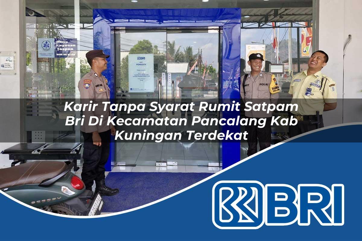 karir tanpa syarat rumit satpam bri di kecamatan pancalang kab kuningan terdekat 1754007870