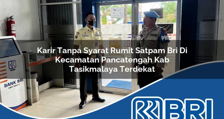 karir tanpa syarat rumit satpam bri di kecamatan pancatengah kab tasikmalaya terdekat 1754240105