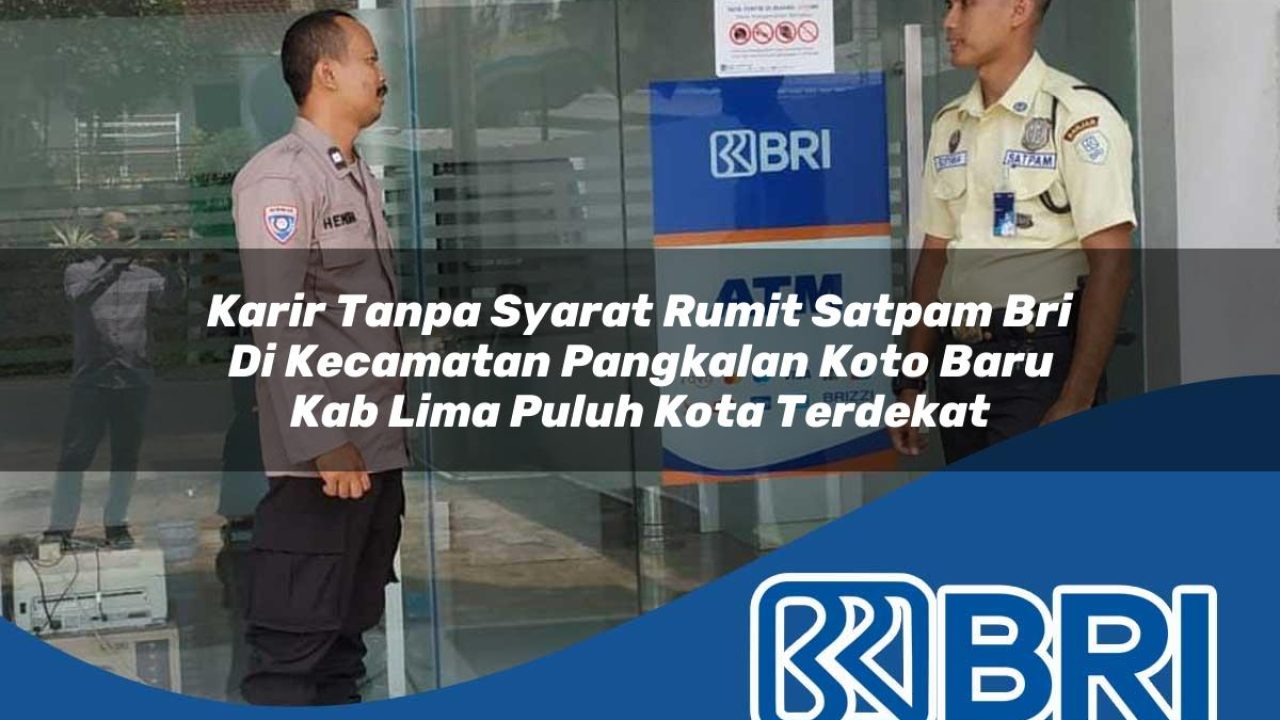 karir tanpa syarat rumit satpam bri di kecamatan pangkalan koto baru kab lima puluh kota terdekat 1754169662