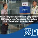 karir tanpa syarat rumit satpam bri di kecamatan pangkalan koto baru kab lima puluh kota terdekat 1754169662