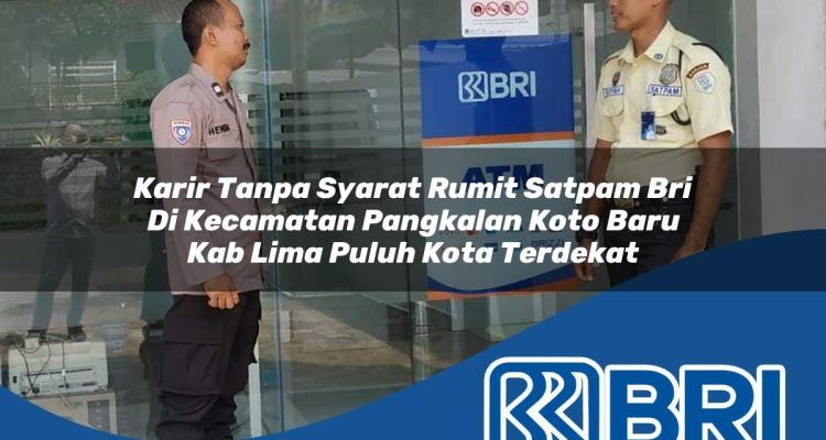 karir tanpa syarat rumit satpam bri di kecamatan pangkalan koto baru kab lima puluh kota terdekat 1754169662