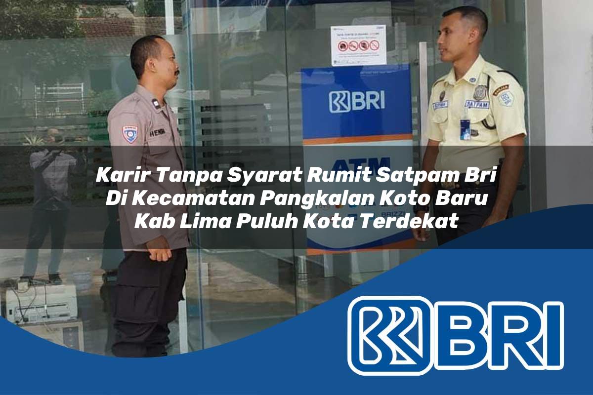 karir tanpa syarat rumit satpam bri di kecamatan pangkalan koto baru kab lima puluh kota terdekat 1754169662