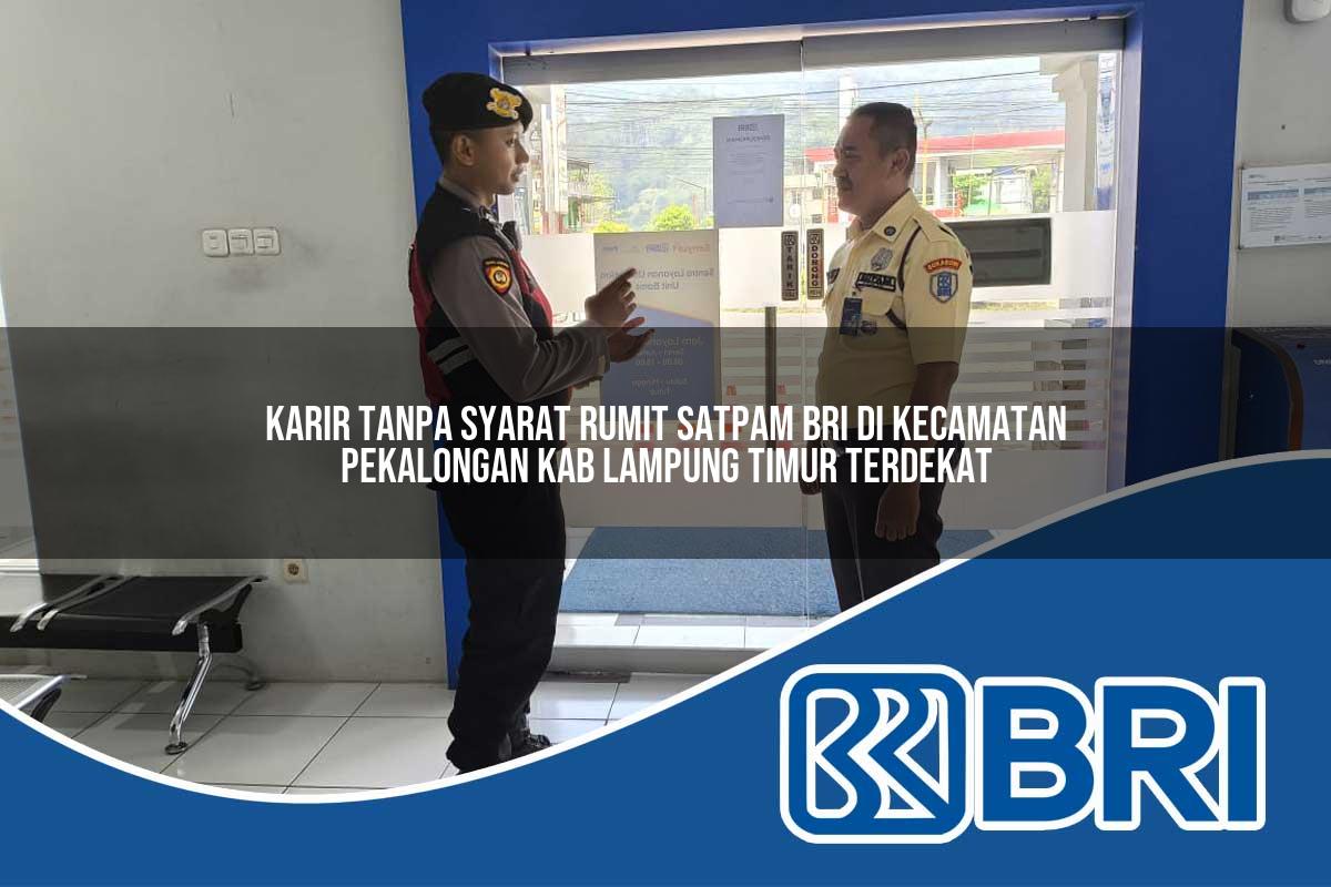 karir tanpa syarat rumit satpam bri di kecamatan pekalongan kab lampung timur terdekat 1754203739