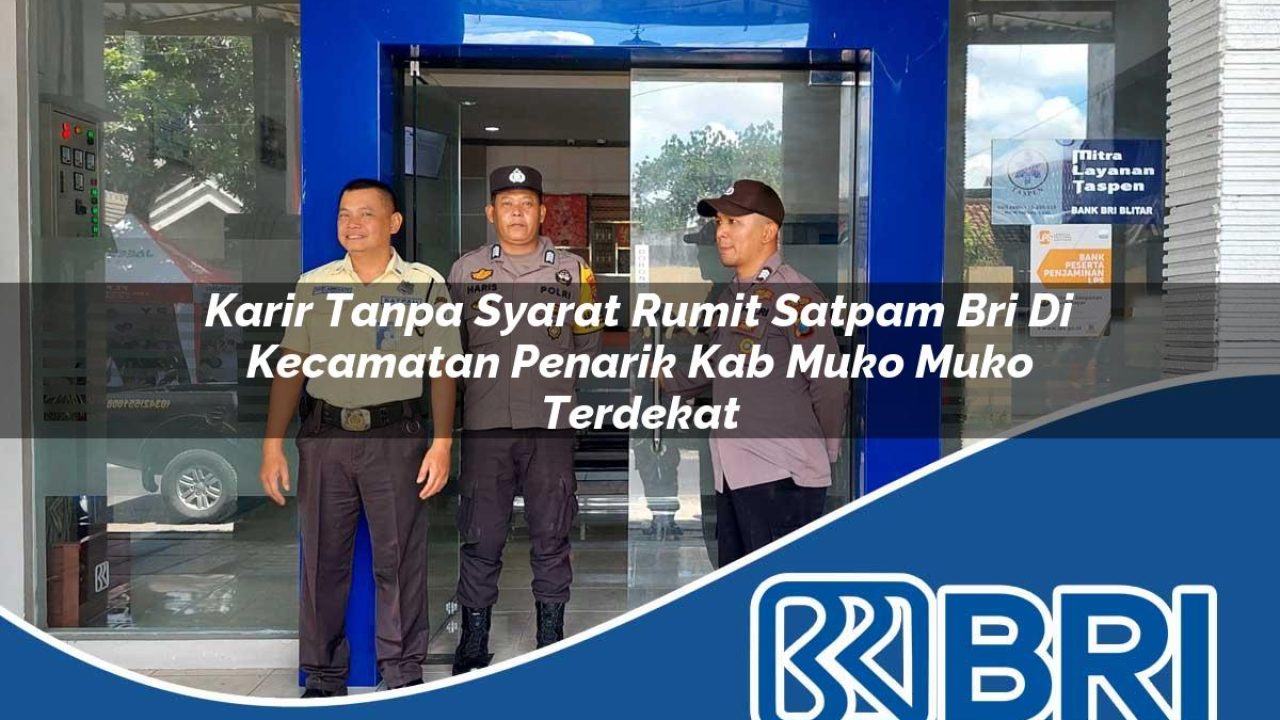 karir tanpa syarat rumit satpam bri di kecamatan penarik kab muko muko terdekat 1754434114