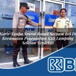 karir tanpa syarat rumit satpam bri di kecamatan penengahan kab lampung selatan terdekat 1754501728