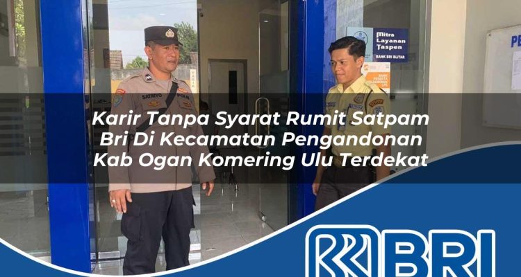 karir tanpa syarat rumit satpam bri di kecamatan pengandonan kab ogan komering ulu terdekat 1754336796