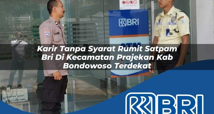 karir tanpa syarat rumit satpam bri di kecamatan prajekan kab bondowoso terdekat 1754453677