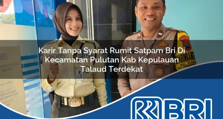 karir tanpa syarat rumit satpam bri di kecamatan pulutan kab kepulauan talaud terdekat 1754283623