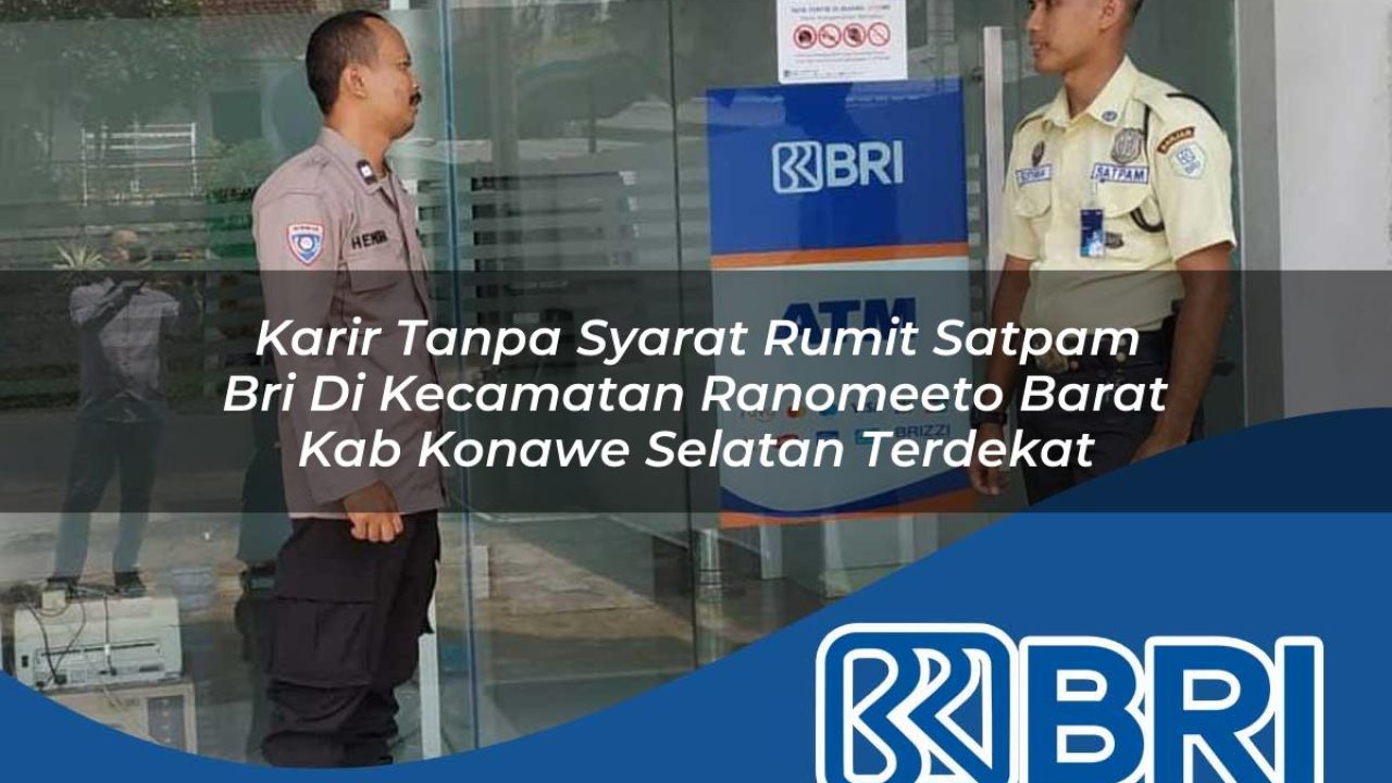 karir tanpa syarat rumit satpam bri di kecamatan ranomeeto barat kab konawe selatan terdekat 1754572487