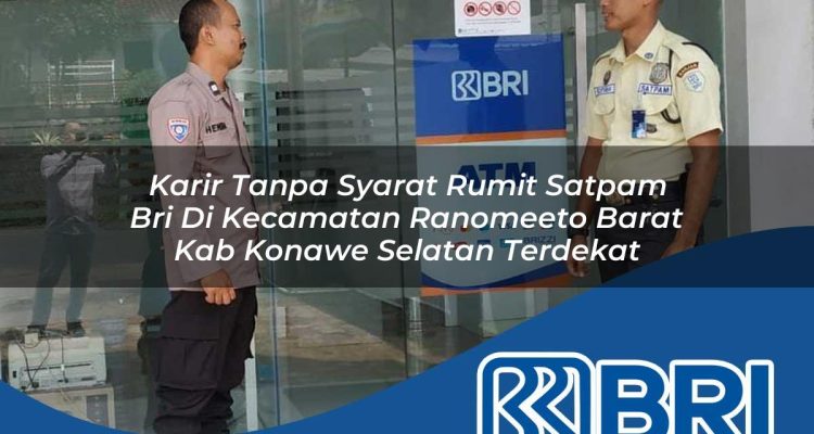 karir tanpa syarat rumit satpam bri di kecamatan ranomeeto barat kab konawe selatan terdekat 1754572487