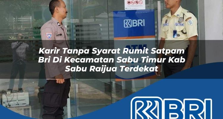 karir tanpa syarat rumit satpam bri di kecamatan sabu timur kab sabu raijua terdekat 1754415621
