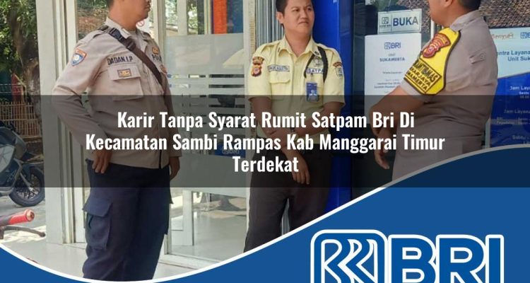 karir tanpa syarat rumit satpam bri di kecamatan sambi rampas kab manggarai timur terdekat 1754221982
