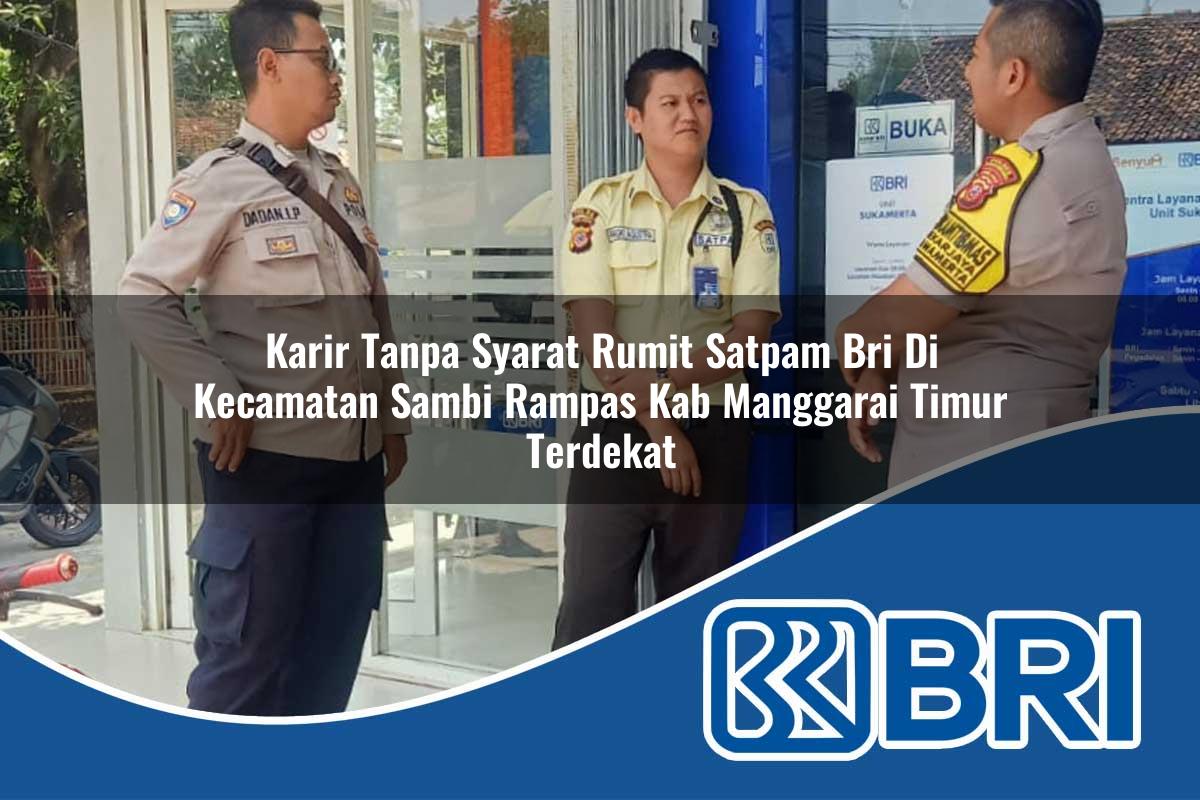 karir tanpa syarat rumit satpam bri di kecamatan sambi rampas kab manggarai timur terdekat 1754221982
