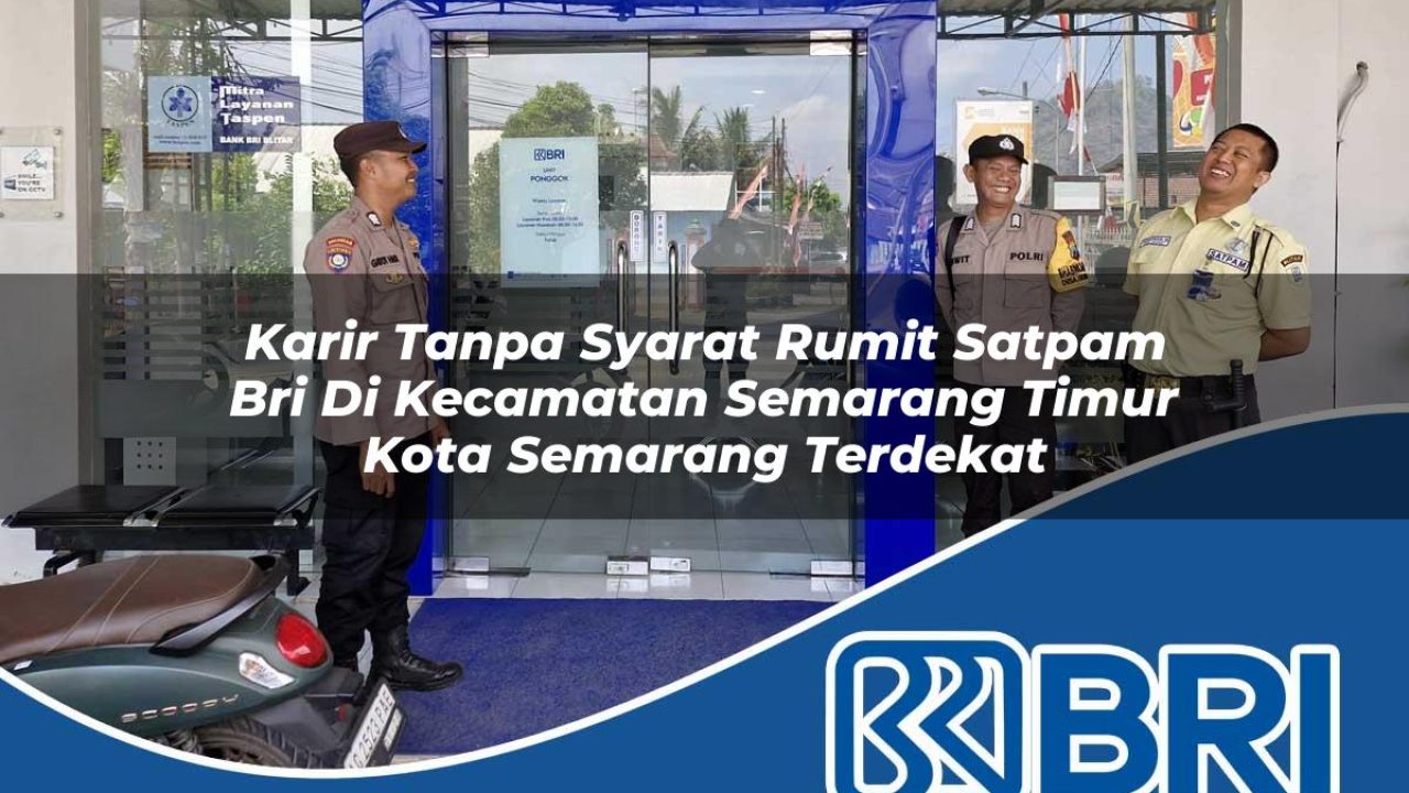 karir tanpa syarat rumit satpam bri di kecamatan semarang timur kota semarang terdekat 1754211179