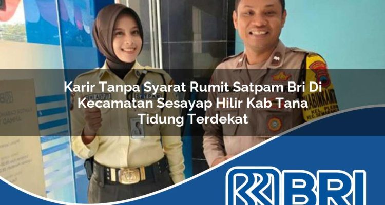 karir tanpa syarat rumit satpam bri di kecamatan sesayap hilir kab tana tidung terdekat 1754572008