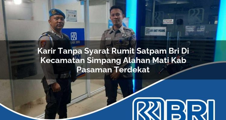 karir tanpa syarat rumit satpam bri di kecamatan simpang alahan mati kab pasaman terdekat 1754536356