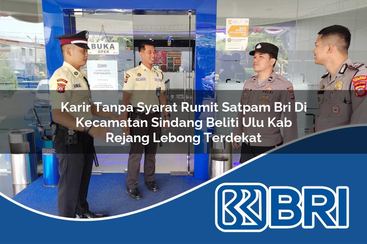 karir tanpa syarat rumit satpam bri di kecamatan sindang beliti ulu kab rejang lebong terdekat 1754431356