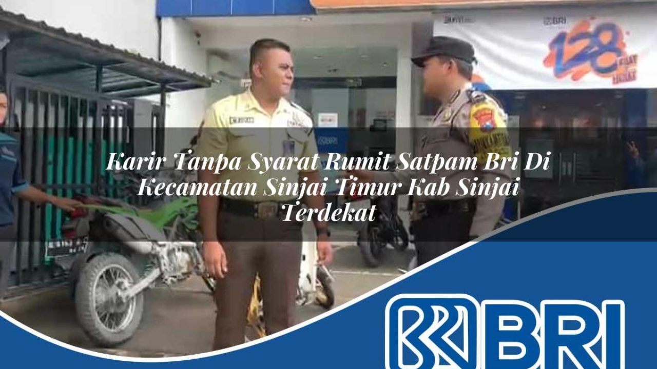 karir tanpa syarat rumit satpam bri di kecamatan sinjai timur kab sinjai terdekat 1754341832