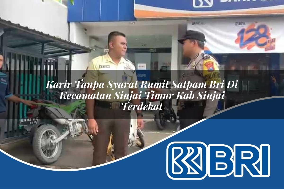 karir tanpa syarat rumit satpam bri di kecamatan sinjai timur kab sinjai terdekat 1754341832