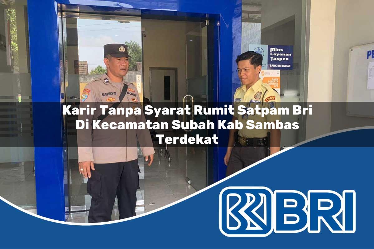 karir tanpa syarat rumit satpam bri di kecamatan subah kab sambas terdekat 1754070533