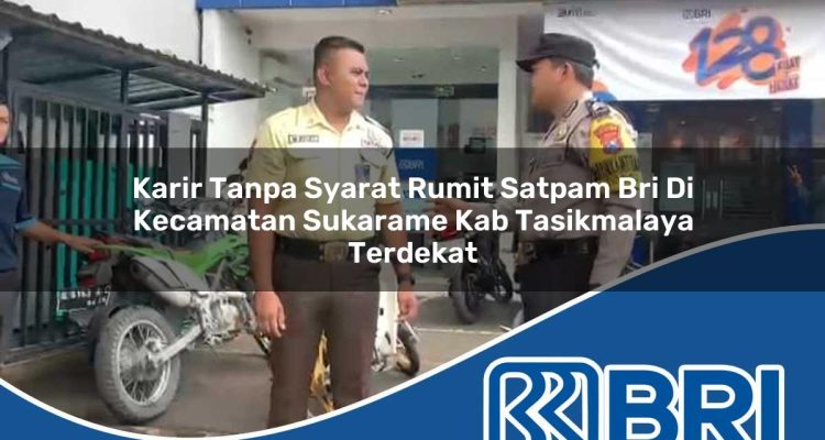 karir tanpa syarat rumit satpam bri di kecamatan sukarame kab tasikmalaya terdekat 1754473221