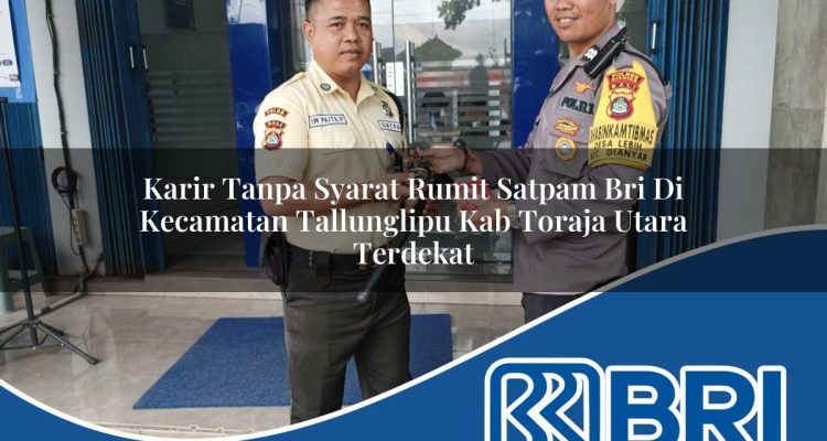karir tanpa syarat rumit satpam bri di kecamatan tallunglipu kab toraja utara terdekat 1754215020