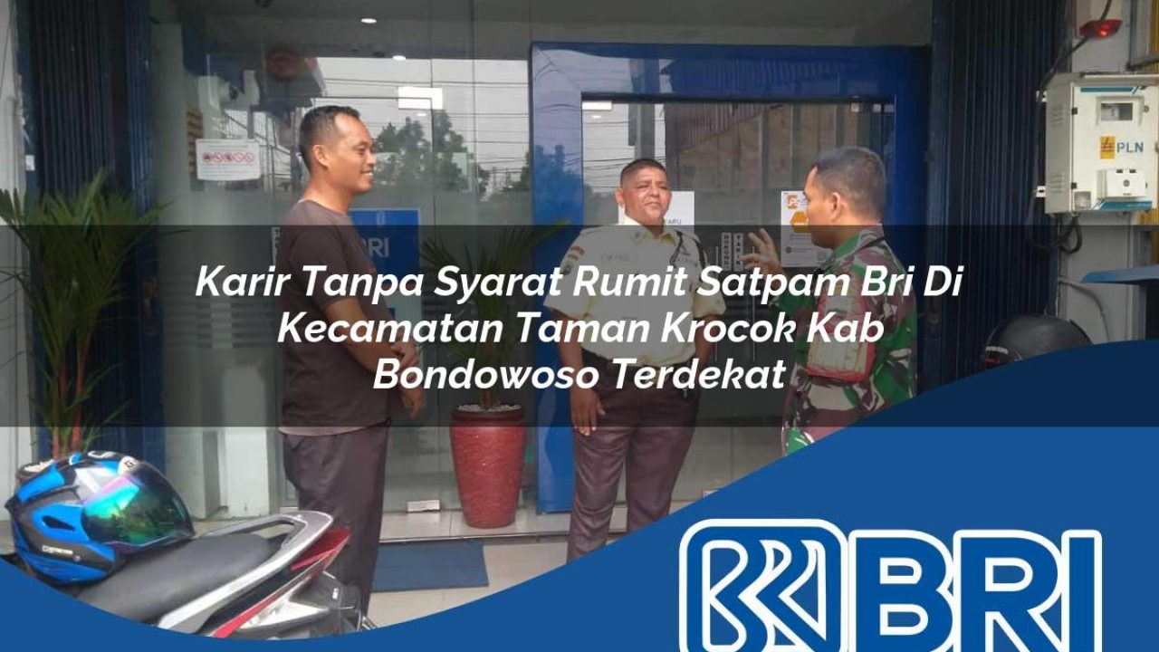 karir tanpa syarat rumit satpam bri di kecamatan taman krocok kab bondowoso terdekat 1754481277