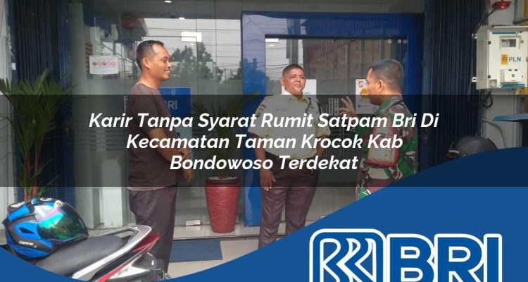 karir tanpa syarat rumit satpam bri di kecamatan taman krocok kab bondowoso terdekat 1754481277
