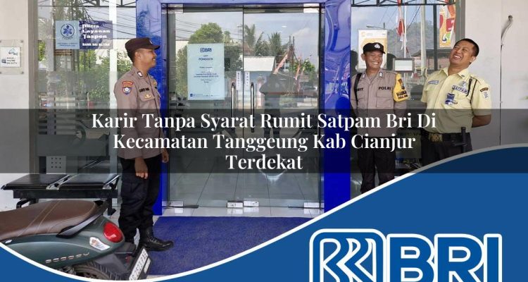 karir tanpa syarat rumit satpam bri di kecamatan tanggeung kab cianjur terdekat 1754473820