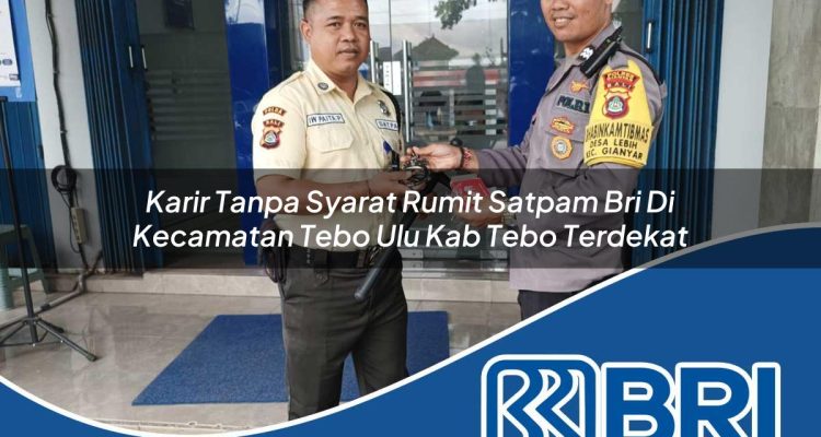 karir tanpa syarat rumit satpam bri di kecamatan tebo ulu kab tebo terdekat 1754315320