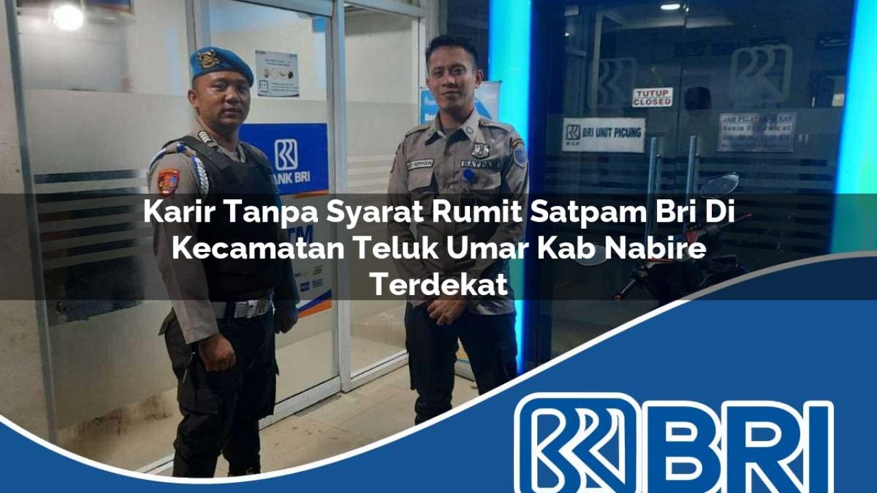 karir tanpa syarat rumit satpam bri di kecamatan teluk umar kab nabire terdekat 1754433395