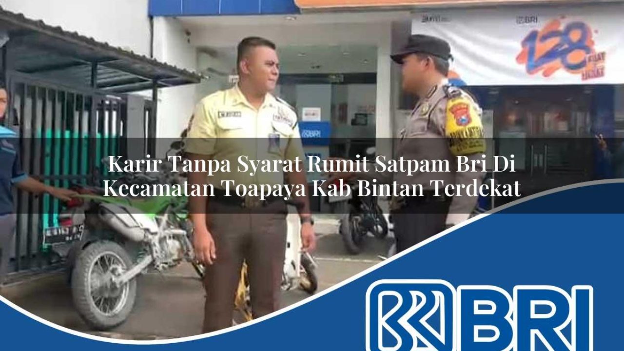 karir-tanpa-syarat-rumit-satpam-bri-di-kecamatan-toapaya-kab-bintan-terdekat-1754093680.jpg karir tanpa syarat rumit satpam bri di kecamatan toapaya kab bintan terdekat 1754093680