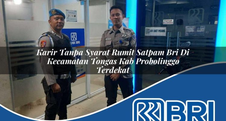 karir tanpa syarat rumit satpam bri di kecamatan tongas kab probolinggo terdekat 1754138201