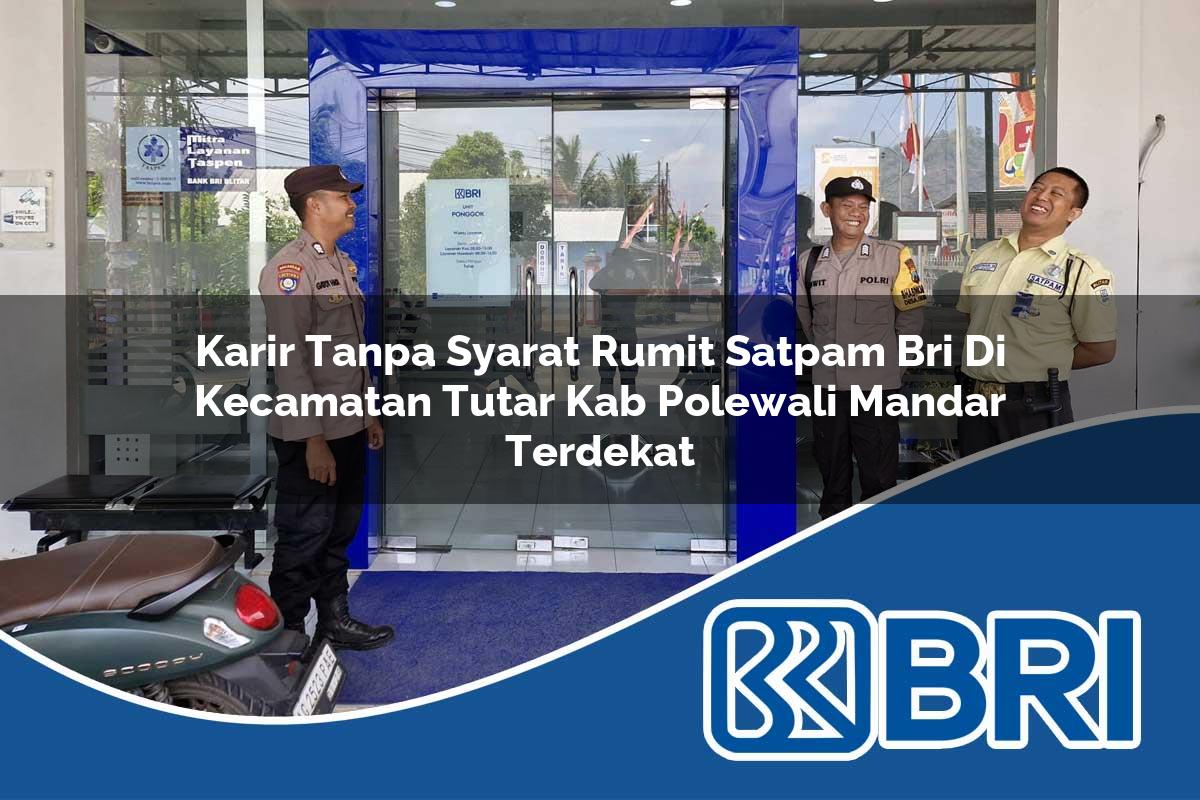 karir tanpa syarat rumit satpam bri di kecamatan tutar kab polewali mandar terdekat 1754296358