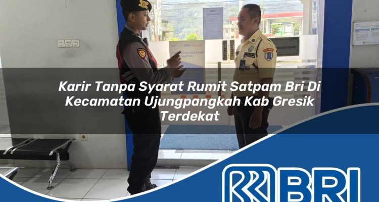 karir tanpa syarat rumit satpam bri di kecamatan ujungpangkah kab gresik terdekat 1754144944