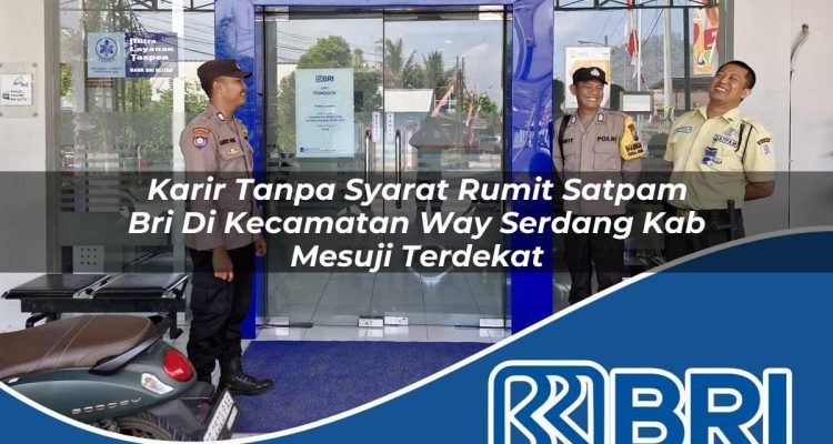 karir tanpa syarat rumit satpam bri di kecamatan way serdang kab mesuji terdekat 1754181657