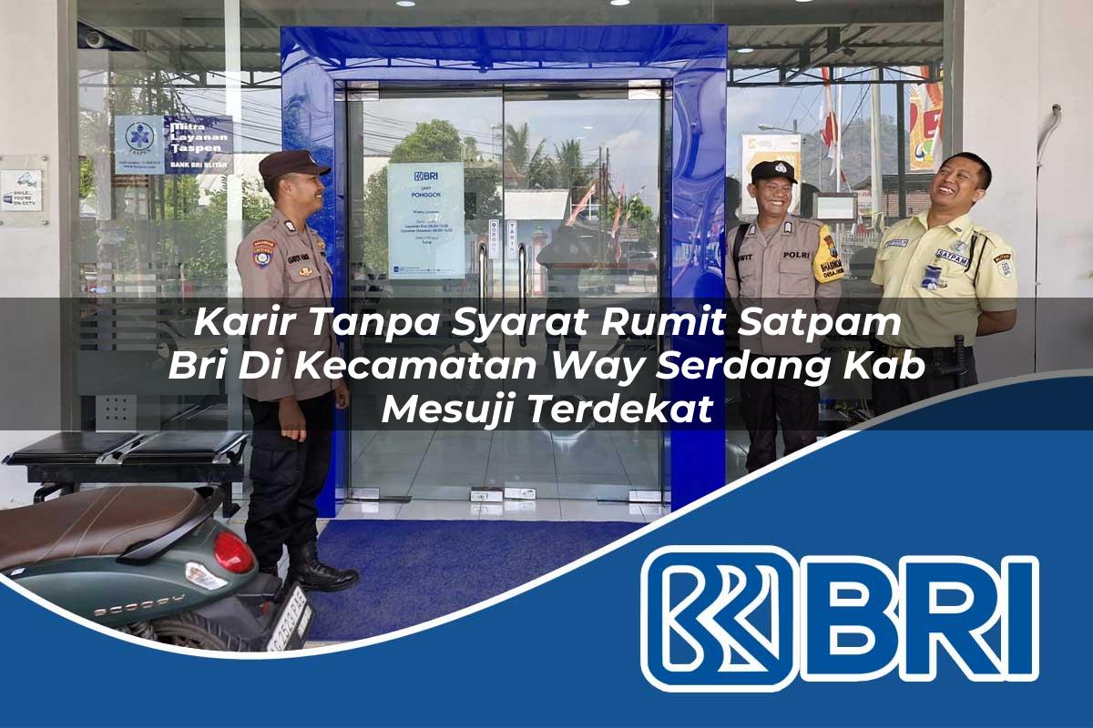 karir tanpa syarat rumit satpam bri di kecamatan way serdang kab mesuji terdekat 1754181657
