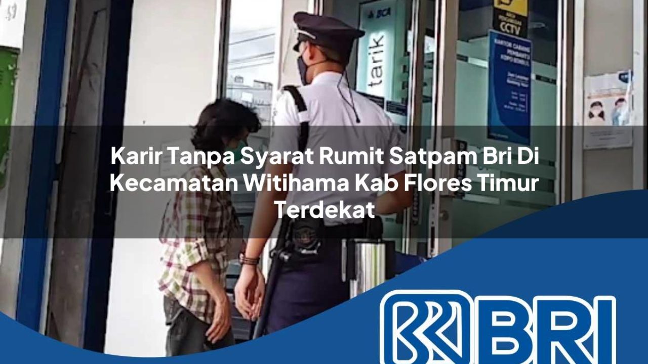 karir tanpa syarat rumit satpam bri di kecamatan witihama kab flores timur terdekat 1754574279