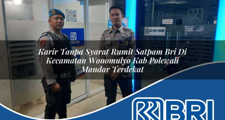 karir tanpa syarat rumit satpam bri di kecamatan wonomulyo kab polewali mandar terdekat 1754286035