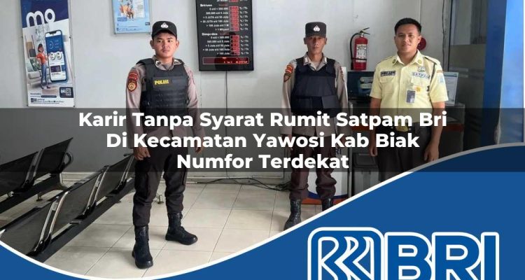 karir tanpa syarat rumit satpam bri di kecamatan yawosi kab biak numfor terdekat 1754363073