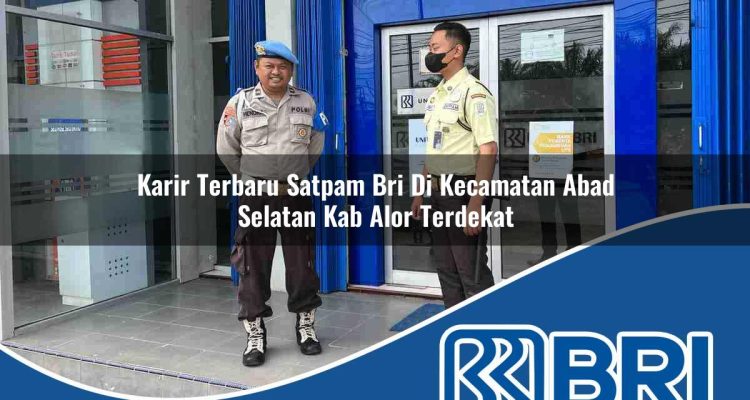 karir terbaru satpam bri di kecamatan abad selatan kab alor terdekat 1754475622
