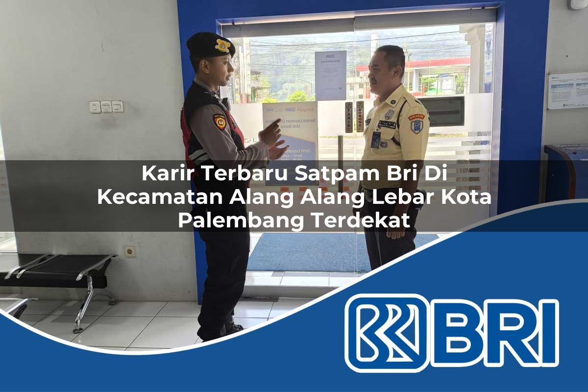 karir terbaru satpam bri di kecamatan alang alang lebar kota palembang terdekat 1754190299